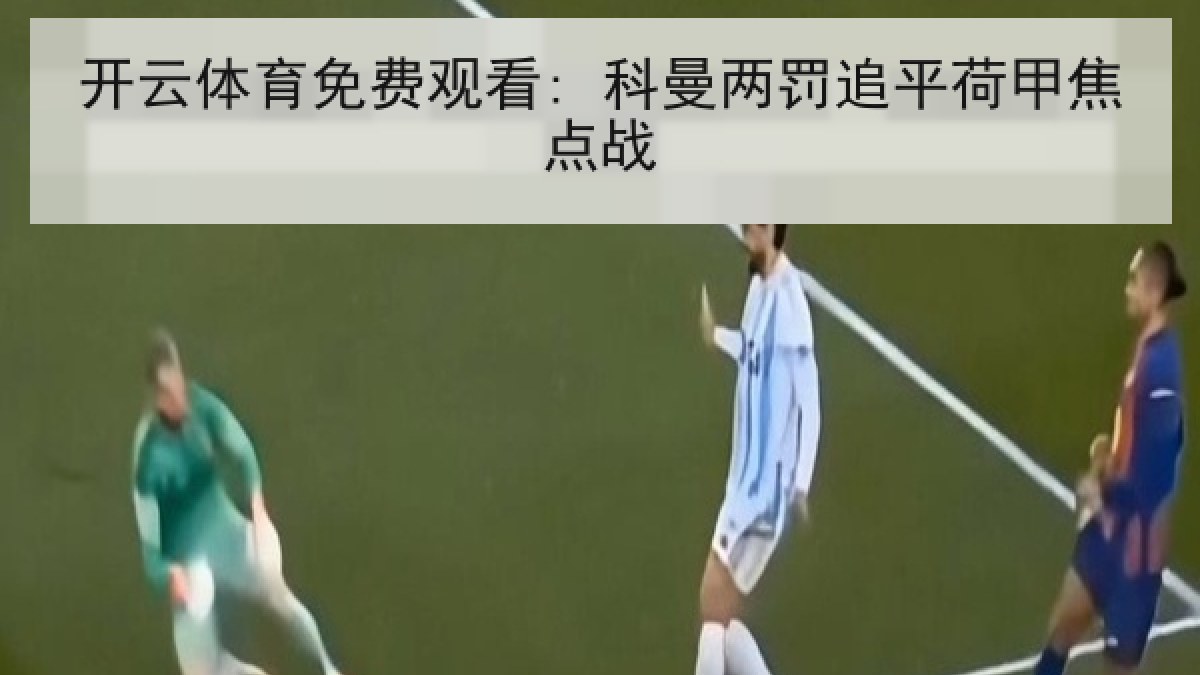 开云体育免费观看: 科曼两罚追平荷甲焦点战